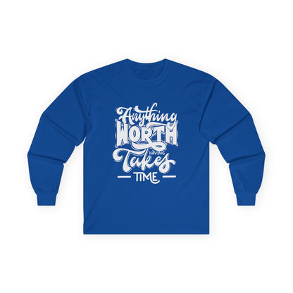 Inspirational Long Sleeve Tee - Anything Worth Having Takes Time, Casual Wear, Gift for Achievers, Motivational Apparel, Unisex Top, [...]
