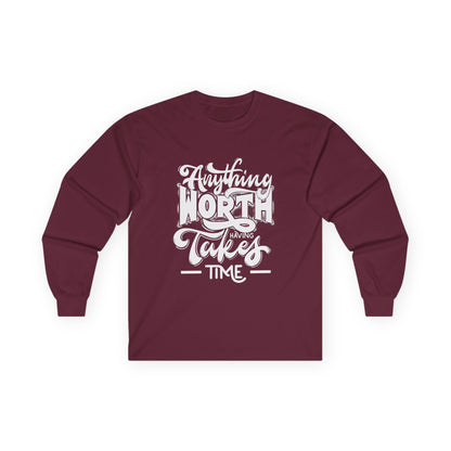 Inspirational Long Sleeve Tee - Anything Worth Having Takes Time, Casual Wear, Gift for Achievers, Motivational Apparel, Unisex Top, [...]