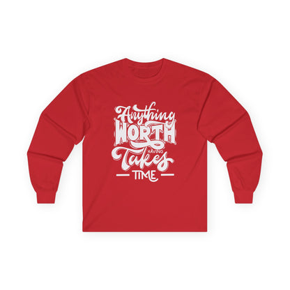 Inspirational Long Sleeve Tee - Anything Worth Having Takes Time, Casual Wear, Gift for Achievers, Motivational Apparel, Unisex Top, [...]