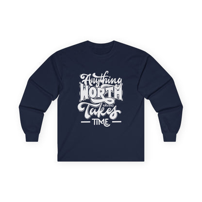 Inspirational Long Sleeve Tee - Anything Worth Having Takes Time, Casual Wear, Gift for Achievers, Motivational Apparel, Unisex Top, [...]