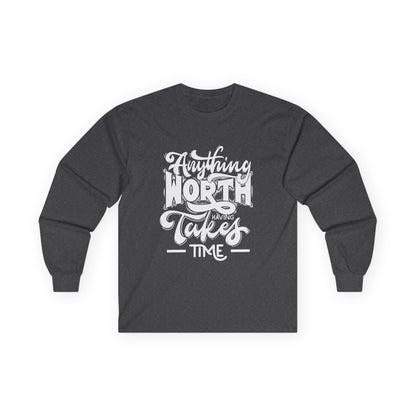 Inspirational Long Sleeve Tee - Anything Worth Having Takes Time, Casual Wear, Gift for Achievers, Motivational Apparel, Unisex Top, [...]