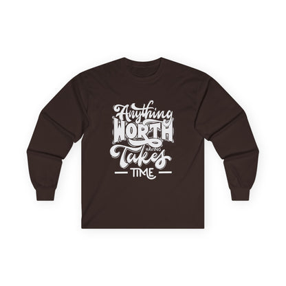 Inspirational Long Sleeve Tee - Anything Worth Having Takes Time, Casual Wear, Gift for Achievers, Motivational Apparel, Unisex Top, [...]