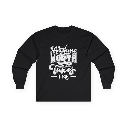 Inspirational Long Sleeve Tee - Anything Worth Having Takes Time, Casual Wear, Gift for Achievers, Motivational Apparel, Unisex Top, [...]