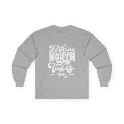Inspirational Long Sleeve Tee - Anything Worth Having Takes Time, Casual Wear, Gift for Achievers, Motivational Apparel, Unisex Top, [...]